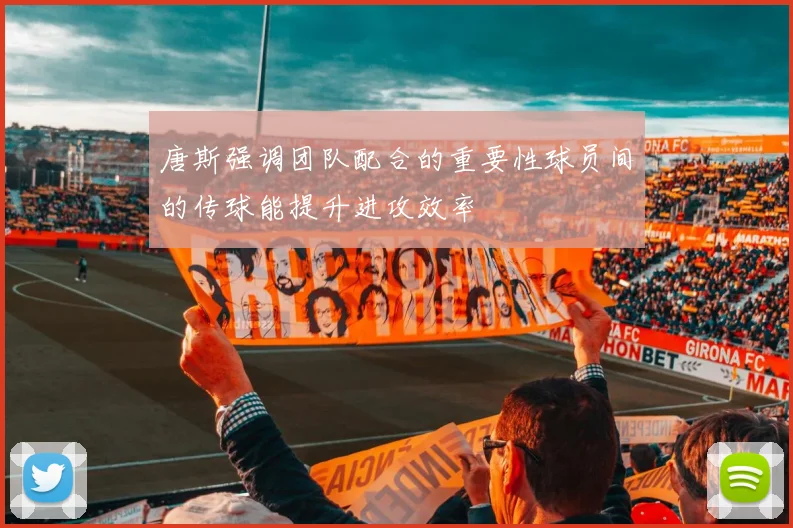 唐斯强调团队配合的重要性球员间的传球能提升进攻效率